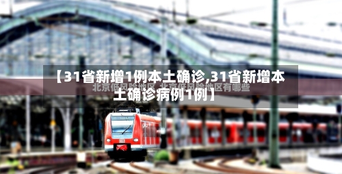 【31省新增1例本土确诊,31省新增本土确诊病例1例】