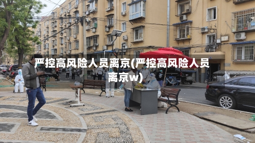 严控高风险人员离京(严控高风险人员离京w)