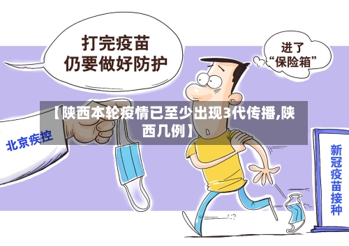 【陕西本轮疫情已至少出现3代传播,陕西几例】