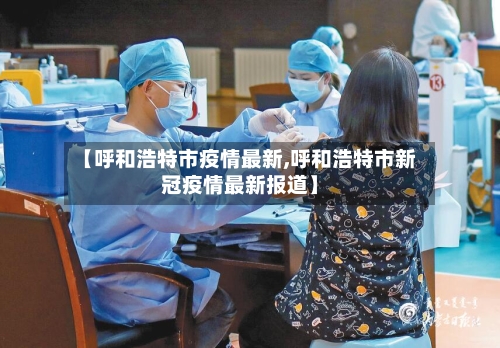 【呼和浩特市疫情最新,呼和浩特市新冠疫情最新报道】