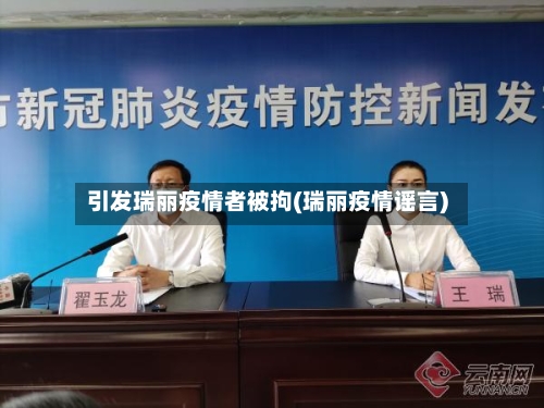 引发瑞丽疫情者被拘(瑞丽疫情谣言)
