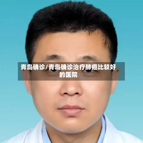 青岛确诊/青岛确诊治疗肺癌比较好的医院