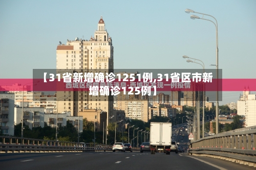 【31省新增确诊1251例,31省区市新增确诊125例】-第3张图片