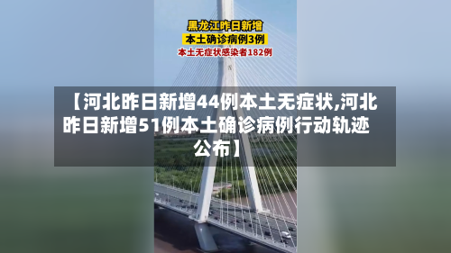 【河北昨日新增44例本土无症状,河北昨日新增51例本土确诊病例行动轨迹公布】
