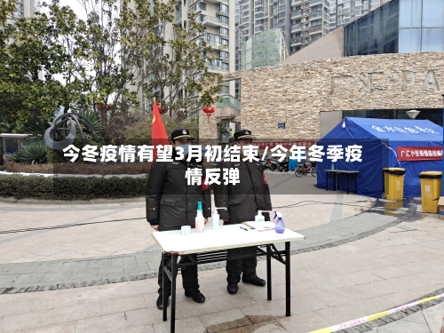 今冬疫情有望3月初结束/今年冬季疫情反弹-第2张图片