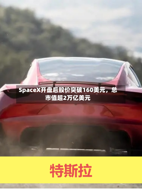 SpaceX开盘后股价突破160美元，总市值超2万亿美元-第2张图片
