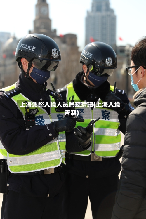上海调整入境人员管控措施(上海入境管制)