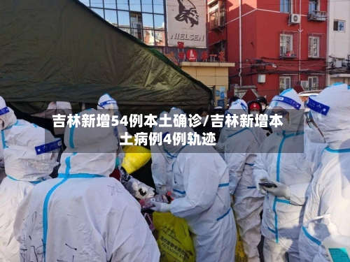 吉林新增54例本土确诊/吉林新增本土病例4例轨迹-第2张图片
