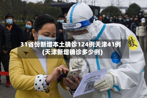 31省份新增本土确诊124例天津41例(天津新增确诊多少例)-第2张图片