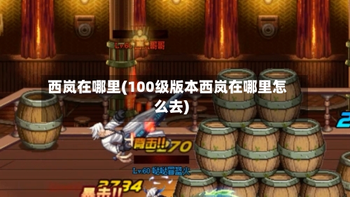 西岚在哪里(100级版本西岚在哪里怎么去)-第2张图片