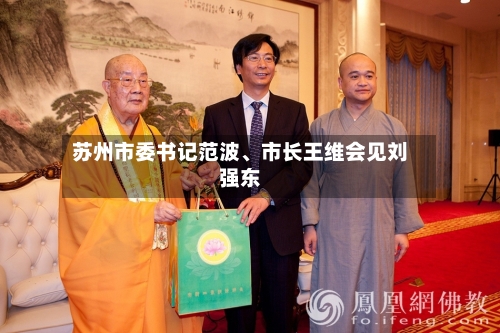 苏州市委书记范波、市长王维会见刘强东-第3张图片