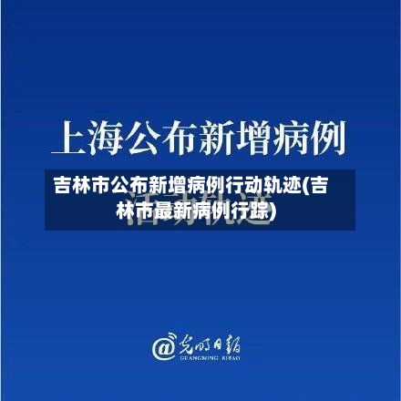 吉林市公布新增病例行动轨迹(吉林市最新病例行踪)-第2张图片