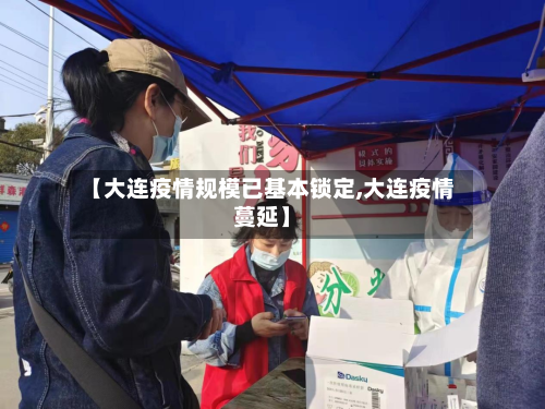 【大连疫情规模已基本锁定,大连疫情蔓延】-第2张图片