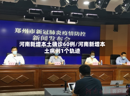 河南新增本土确诊60例/河南新增本土病例1个轨迹-第2张图片