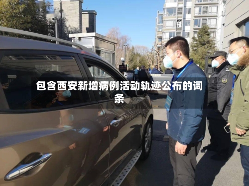 包含西安新增病例活动轨迹公布的词条