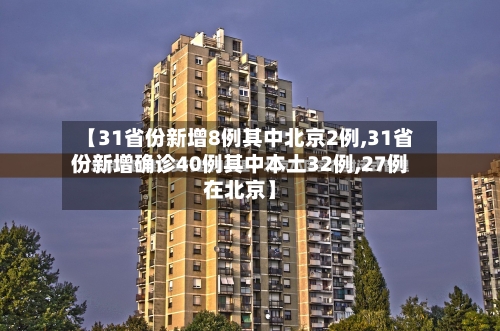 【31省份新增8例其中北京2例,31省份新增确诊40例其中本土32例,27例在北京】-第3张图片