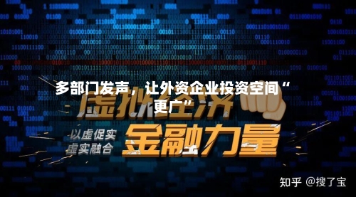 多部门发声，让外资企业投资空间“更广”
