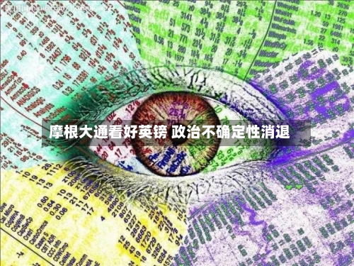 摩根大通看好英镑 政治不确定性消退-第1张图片
