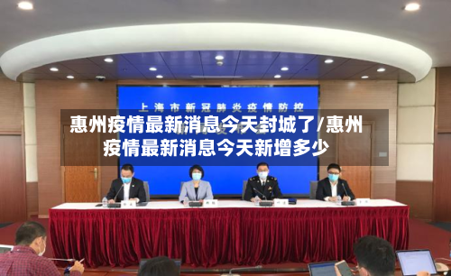 惠州疫情最新消息今天封城了/惠州疫情最新消息今天新增多少-第3张图片
