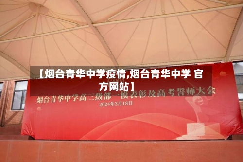 【烟台青华中学疫情,烟台青华中学 官方网站】