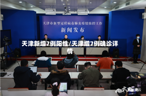 天津新增7例阳性/天津增7例确诊详情
