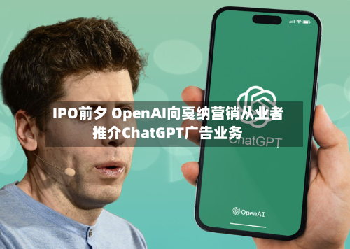IPO前夕 OpenAI向戛纳营销从业者推介ChatGPT广告业务